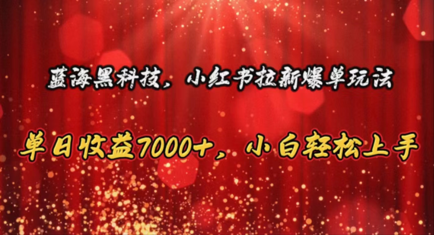 （10860期）蓝海黑科技，小红书拉新爆单玩法，单日收益7000+，小白轻松上手云创资源网-云创-资源网云创资源