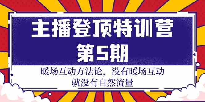 （9783期）主播 登顶特训营-第5期：暖场互动方法论 没有暖场互动 就没有自然流量-30节云创资源网-云创-资源网云创资源