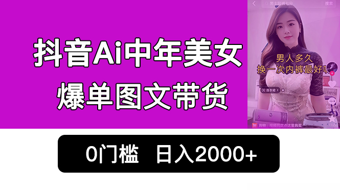 抖音Ai中年美女爆单图文带货，最新玩法，0门槛发图文，日入2000+销量爆炸云创资源网-云创-资源网云创资源