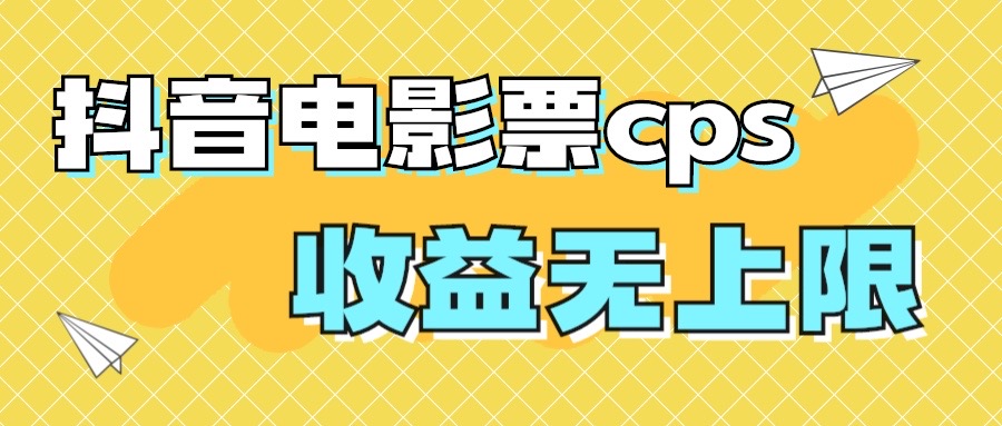 风口项目，抖音电影票cps，月入过万的机会来啦云创资源网-云创-资源网云创资源