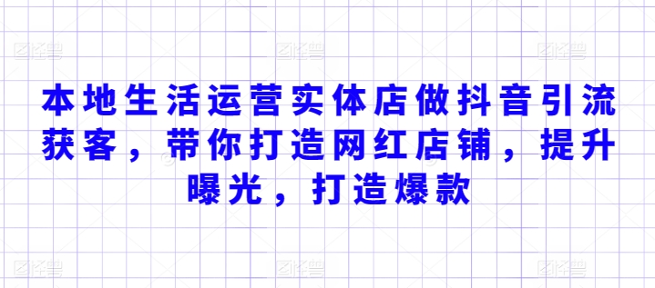本地生活运营实体店做抖音引流获客，带你打造网红店铺，提升曝光，打造爆款云创资源网-云创-资源网云创资源