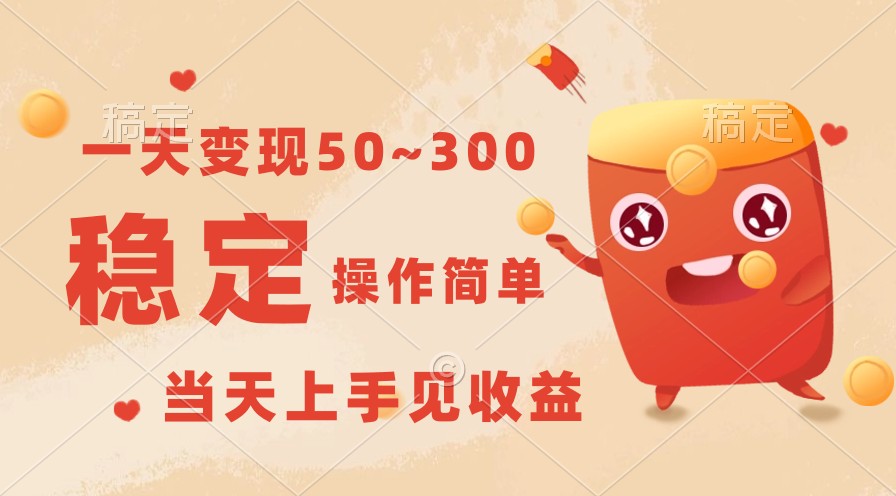 一天变现50~300，收益稳定，操作简单，当天上手见收益！云创资源网-云创-资源网云创资源