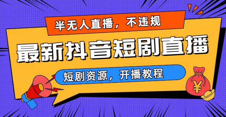 最新抖音短剧半无人直播，不违规日入500+云创资源网-云创-资源网云创资源
