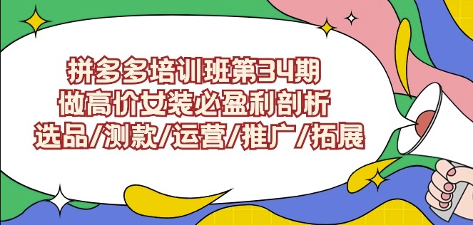拼多多培训班第34期：做高价女装必盈利剖析选品/测款/运营/推广/拓展云创资源网-云创-资源网云创资源