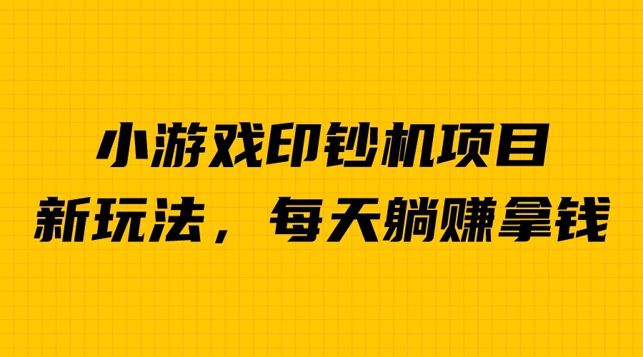 外面收费6980的小游戏超级暴利印钞机项目，无脑去做，每天躺赚500＋云创资源网-云创-资源网云创资源