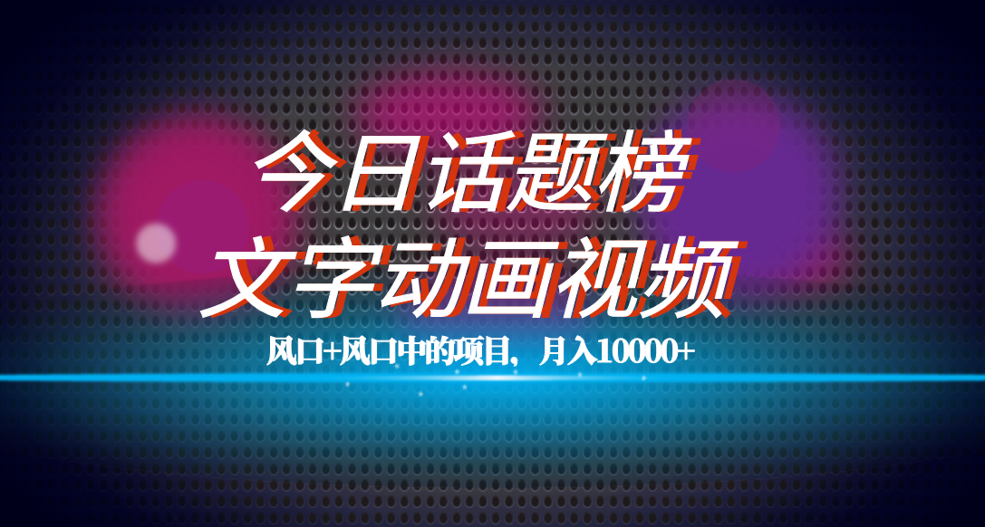全网首发文字动画视频+今日话题2.0项目教程，平台扶持流量，月入五位数云创资源网-云创-资源网云创资源