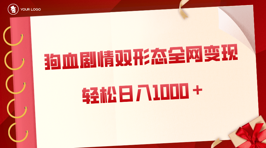 狗血剧情多渠道变现，双形态全网布局，轻松日入1000＋，保姆级项目拆解云创资源网-云创-资源网云创资源