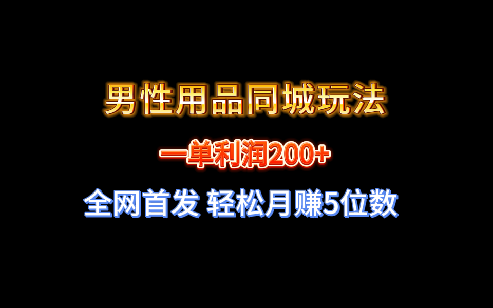 全网首发 一单利润200+ 男性用品同城玩法 轻松月赚5位数云创资源网-云创-资源网云创资源