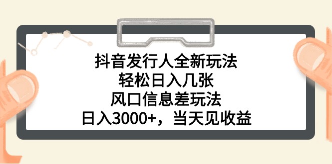 （10700期）抖音发行人全新玩法，轻松日入几张，风口信息差玩法，日入3000+，当天…云创资源网-云创-资源网云创资源