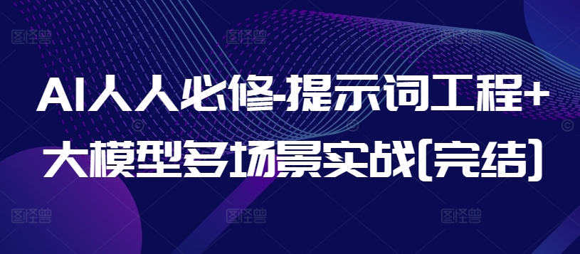 AI人人必修-提示词工程+大模型多场景实战[完结]云创资源网-云创-资源网云创资源