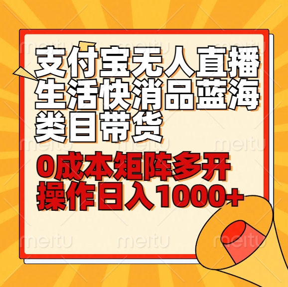 小白30分钟学会支付宝无人直播生活快消品蓝海类目带货，0成本矩阵多开操作日1000+收入云创资源网-云创-资源网云创资源
