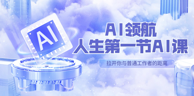 AI-领航-人生第一节-AI课，30位AI领域极客 汇集1000小时Al心得（保姆级…云创资源网-云创-资源网云创资源