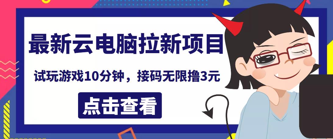最新云电脑平台拉新撸3元项目，10分钟账号，可批量操作【详细视频教程】￼云创资源网-云创-资源网云创资源