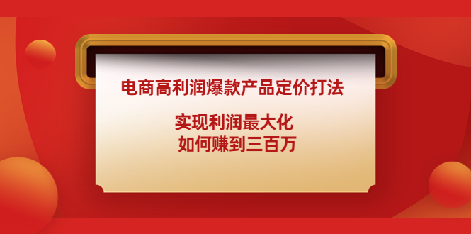 电商高利润爆款产品定价打法：实现利润最大化 如何赚到三百万云创资源网-云创-资源网云创资源