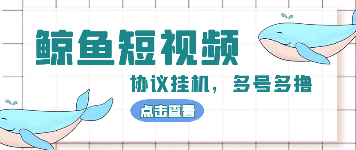 单号300+鲸鱼短视频协议全网首发 多号无限做号独家项目打金(多号协议+教程)云创资源网-云创-资源网云创资源