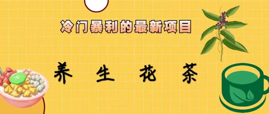 冷门暴利的最新项目，养生花茶！七八月是红利期云创资源网-云创-资源网云创资源