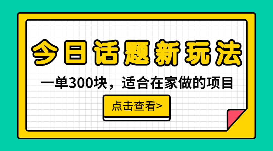 一单300块，今日话题全新玩法，无需剪辑配音，无脑搬运，接广告月入过万云创资源网-云创-资源网云创资源