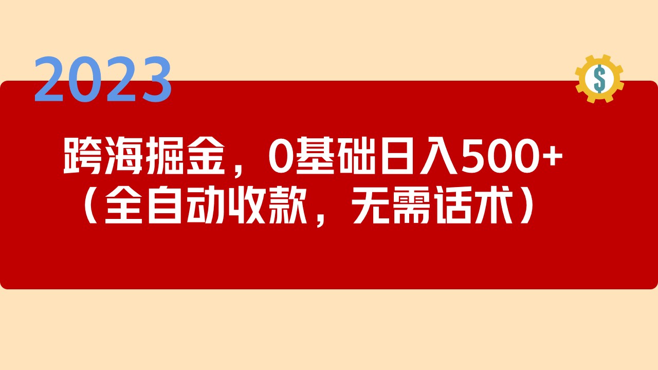2023跨海掘金长期项目，小白也能日入500+全自动收款 无需话术云创资源网-云创-资源网云创资源