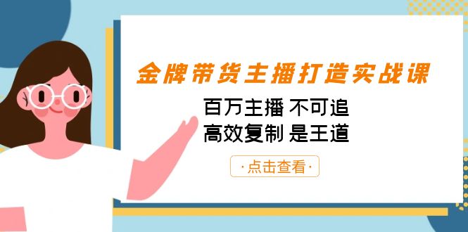 金牌带货主播打造实战课：百万主播 不可追，高效复制 是王道（10节课）云创资源网-云创-资源网云创资源