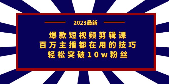 爆款短视频剪辑课：百万主播都在用的技巧，轻松突破10w粉丝云创资源网-云创-资源网云创资源