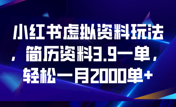 小红书虚拟资料玩法，简历资料3.9一单，轻松一月2000单+云创资源网-云创-资源网云创资源