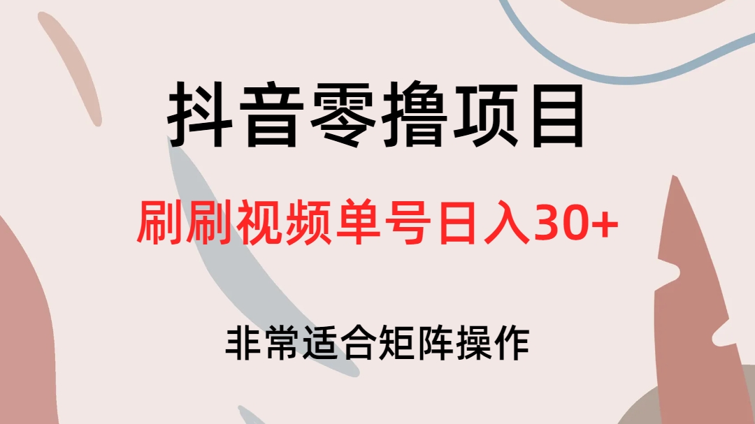 抖音零撸项目，刷刷视频单号日入30+云创资源网-云创-资源网云创资源
