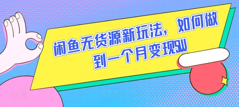 闲鱼无货源新玩法，如何做到一个月变现5W云创资源网-云创-资源网云创资源