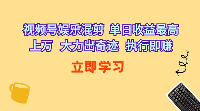 （10122期）视频号娱乐混剪  单日收益最高上万   大力出奇迹   执行即赚云创资源网-云创-资源网云创资源