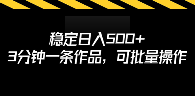 稳定日入500+，3分钟一条作品，可批量操作云创资源网-云创-资源网云创资源
