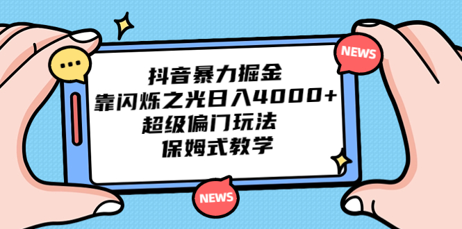 抖音暴力掘金，靠闪烁之光日入4000+，超级偏门玩法 保姆式教学云创资源网-云创-资源网云创资源