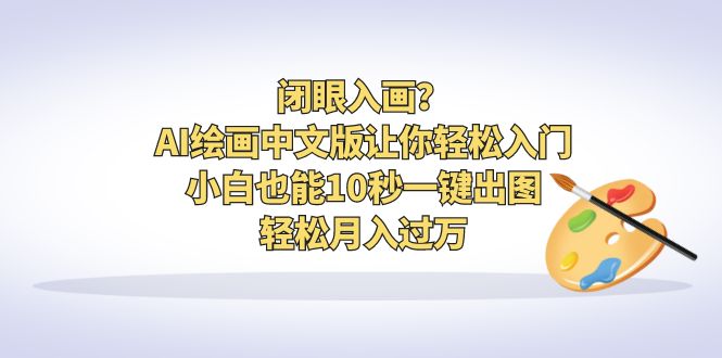 闭眼入画？AI绘画中文版让你轻松入门！小白也能10秒一键出图，轻松月入过万云创资源网-云创-资源网云创资源