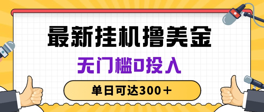 （10447期）无脑挂机撸美金项目，无门槛0投入，单日可达300＋云创资源网-云创-资源网云创资源