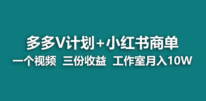 【蓝海项目】多多v计划+小红书商单 一个视频三份收益 工作室月入10w打法云创资源网-云创-资源网云创资源