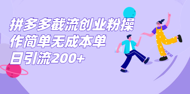 拼多多截流创业粉操作简单无成本单日引流200+云创资源网-云创-资源网云创资源