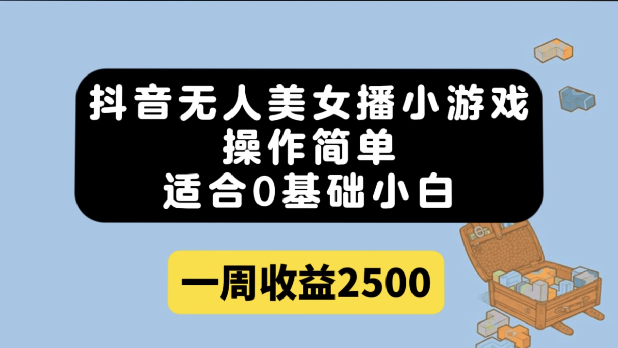 抖音无人美女播小游戏，操作简单，适合0基础小白一周收益2500云创资源网-云创-资源网云创资源