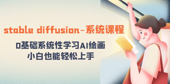 stable diffusion-系统课程：0基础系统性学习AI绘画，小白也能轻松上手云创资源网-云创-资源网云创资源