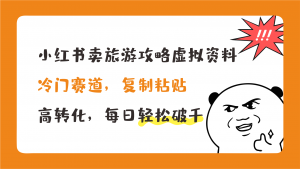 小红书卖旅游攻略，冷门赛道，复制粘贴，高转化，每日轻松破千云创资源网-云创-资源网云创资源