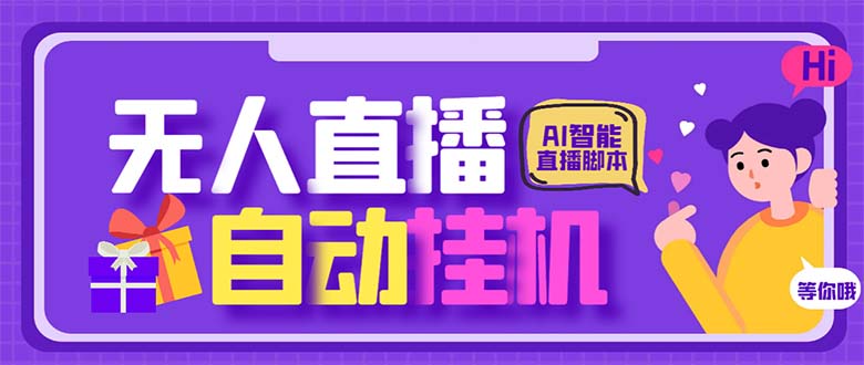 最新AI全自动无人直播挂机，24小时无人直播间，AI全自动智能语音弹幕互动云创资源网-云创-资源网云创资源