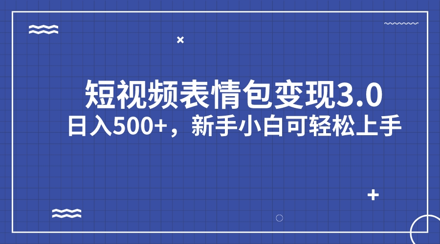 短视频表情包变现项目3.0，日入500+，新手小白轻松上手（教程+资料）云创资源网-云创-资源网云创资源