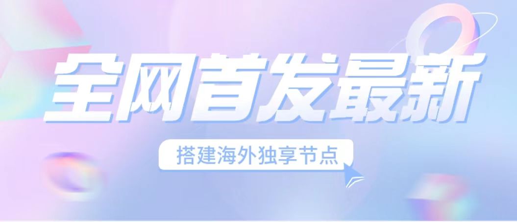 全网首发最新海外节点搭建，独享梯子安全稳定运营海外短视频，日入1000+云创资源网-云创-资源网云创资源
