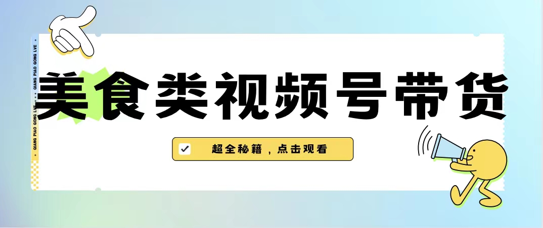 美食类视频号带货【内含去重方法】云创资源网-云创-资源网云创资源