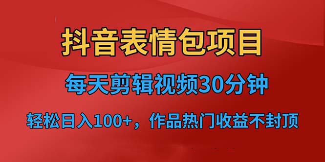 抖音表情包项目，每天剪辑表情包上传短视频平台，日入3位数+已实操跑通云创资源网-云创-资源网云创资源
