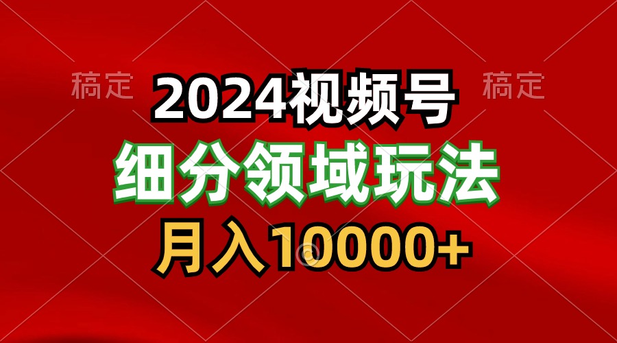 2024视频号分成计划细分领域玩法，每天5分钟，月入1W+云创资源网-云创-资源网云创资源
