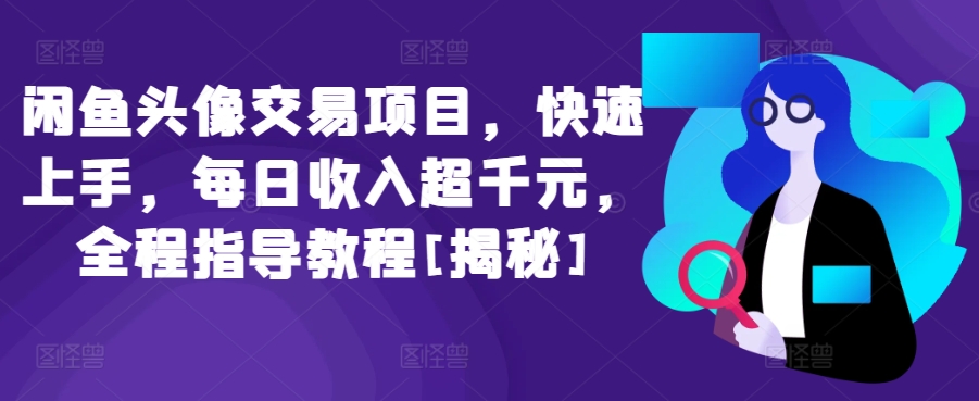闲鱼头像交易项目，快速上手，每日收入超千元，全程指导教程[揭秘]云创资源网-云创-资源网云创资源