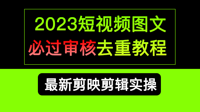 2023短视频和图文必过审核去重教程，剪映剪辑去重方法汇总实操，搬运必学云创资源网-云创-资源网云创资源