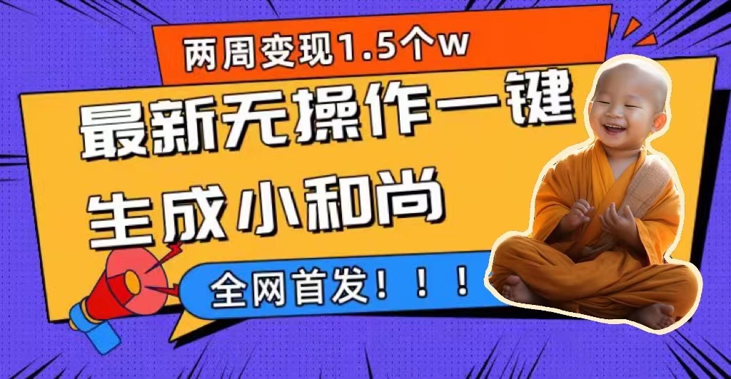 两周1.5W最新无操作一键生成小和尚玩法，升级版首发云创资源网-云创-资源网云创资源