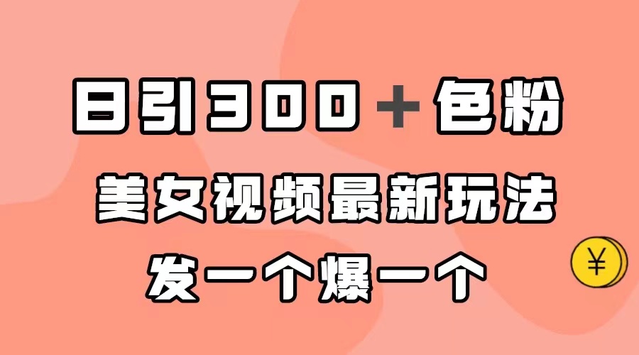 日引300＋色粉，美女视频最新玩法，发一个爆一个云创资源网-云创-资源网云创资源