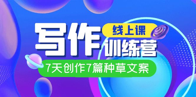 线上创作写作训练营，7天创作7篇种草文案（7节直播课）云创资源网-云创-资源网云创资源