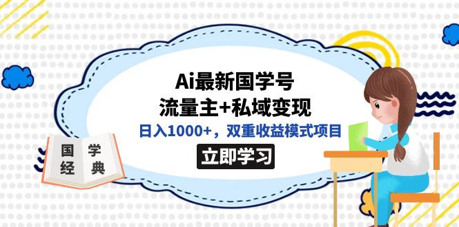 全网首发Ai最新国学号流量主+私域变现，日入1000+，双重收益模式项目云创资源网-云创-资源网云创资源