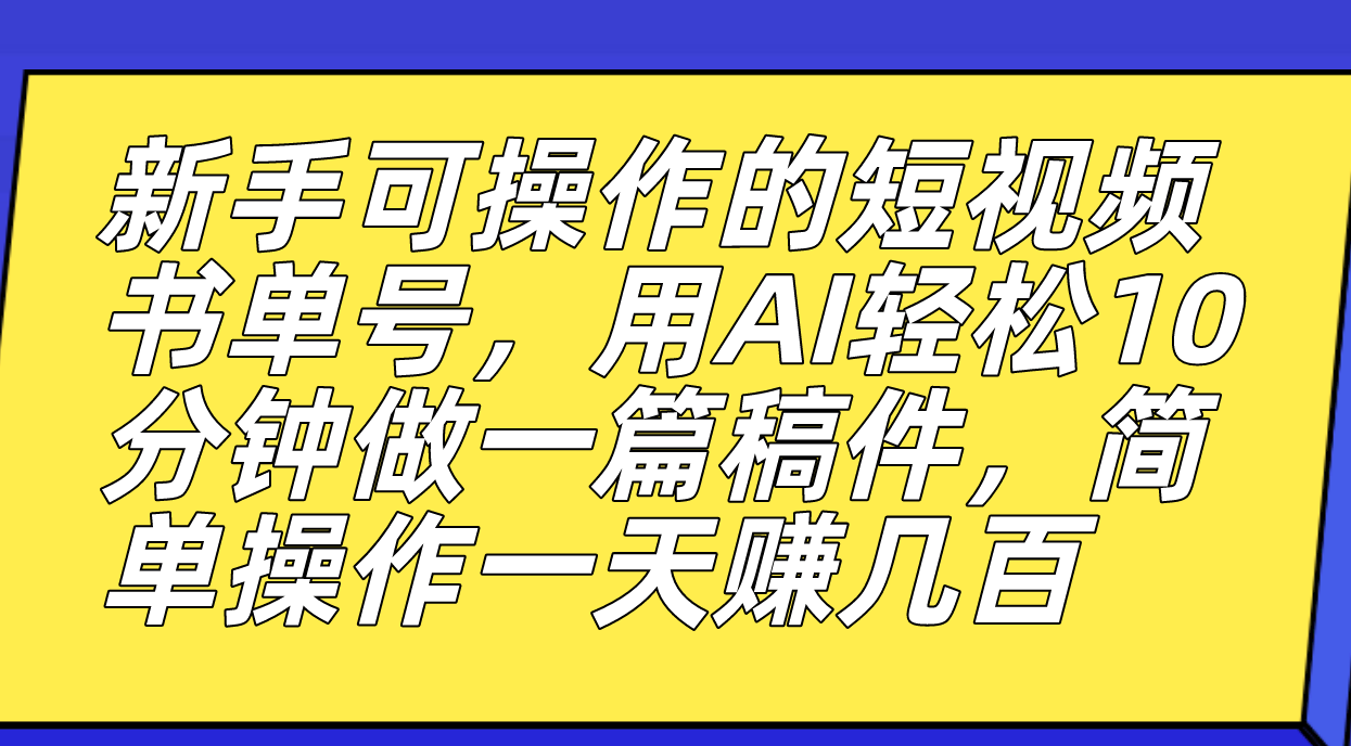 新手可操作的短视频书单号，用AI轻松10分钟做一篇稿件，一天轻松赚几百云创资源网-云创-资源网云创资源